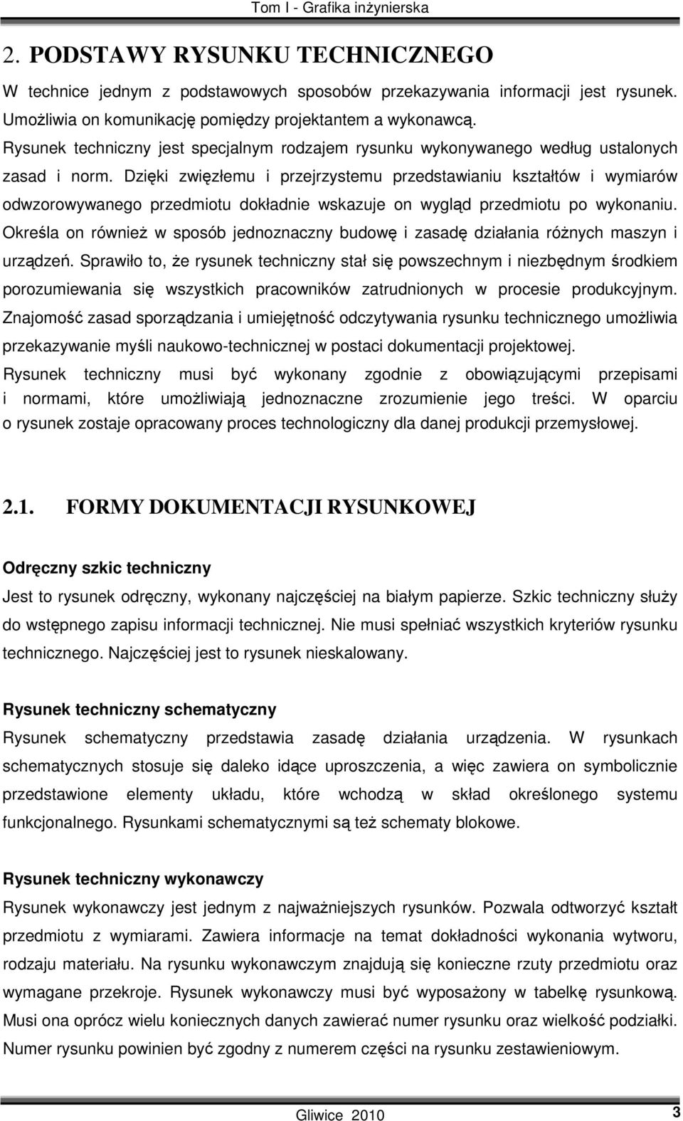 Dzięki zwięzłemu i przejrzystemu przedstawianiu kształtów i wymiarów odwzorowywanego przedmiotu dokładnie wskazuje on wygląd przedmiotu po wykonaniu.