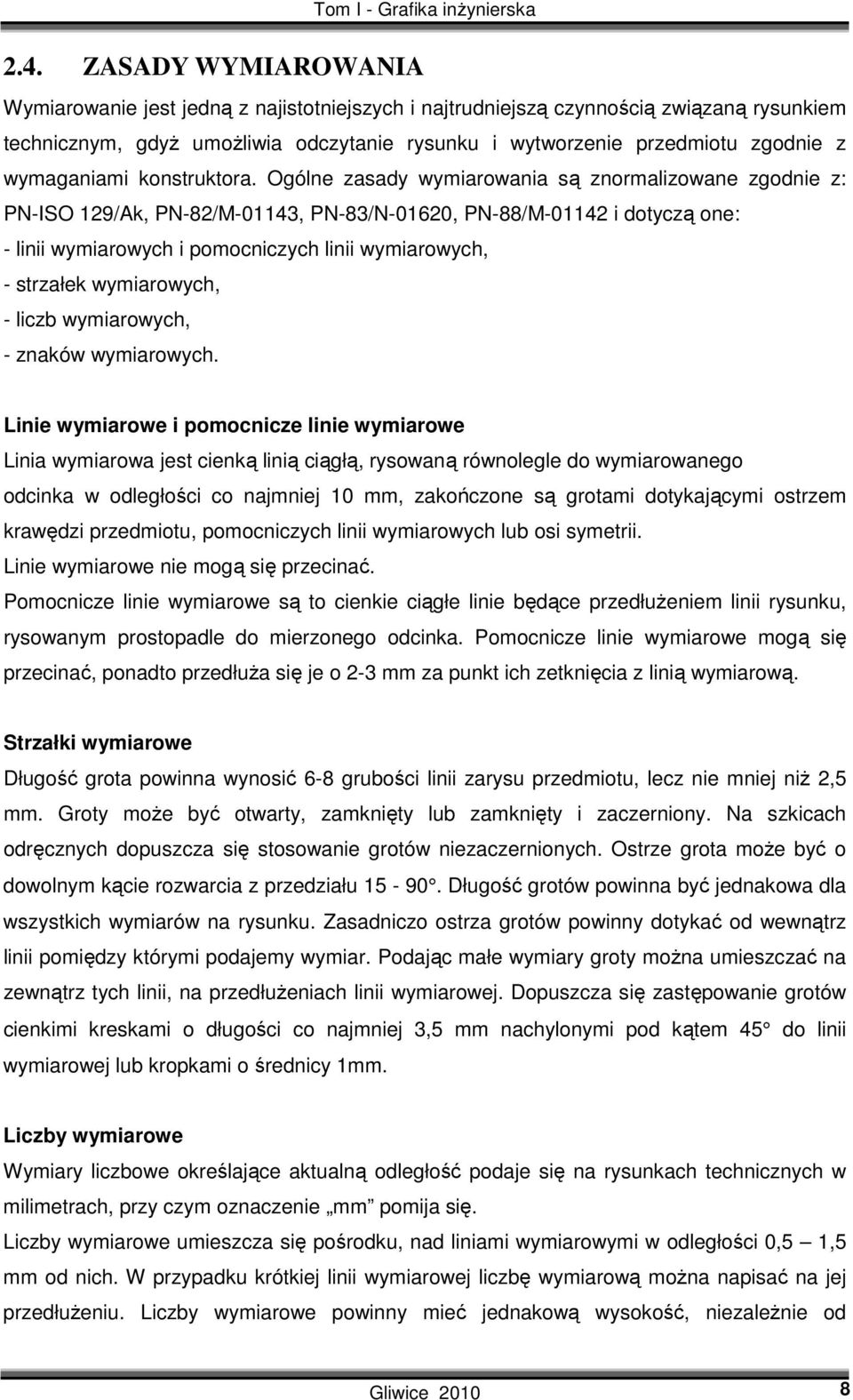 Ogólne zasady wymiarowania są znormalizowane zgodnie z: PN-ISO 129/Ak, PN-82/M-01143, PN-83/N-01620, PN-88/M-01142 i dotyczą one: - linii wymiarowych i pomocniczych linii wymiarowych, - strzałek