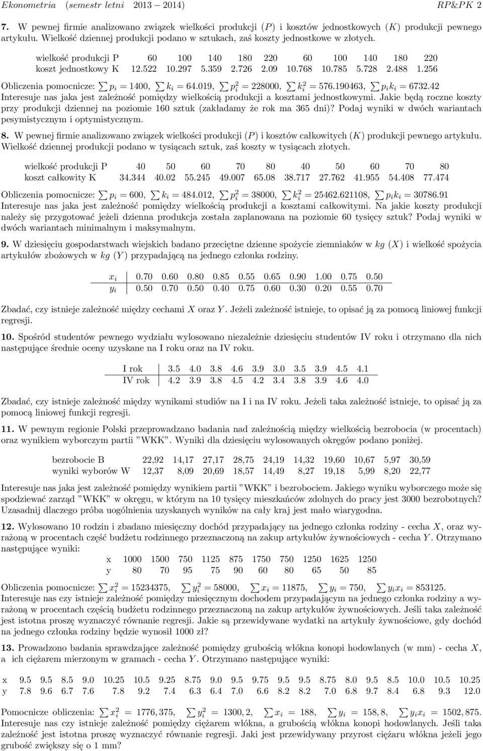 56 Obliczenia pomocnicze: p i = 1400, k i = 64.019, p i = 8000, k i = 576.190463, p i k i = 673.4 Interesuje nas jaka jest zależność pomiędzy wielkością produkcji a kosztami jednostkowymi.
