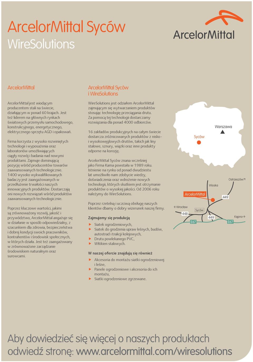 Firma korzysta z wysoko rozwiniętych technologii i wyposażenia oraz laboratoriów umożliwiających ciągły rozwój i badania nad nowymi produktami.