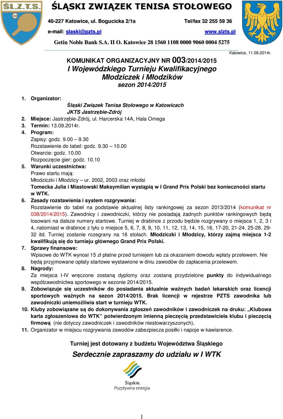 Miejsce: Jastrzębie-Zdrój, ul. Harcerska 14A, Hala Omega 3. Termin: 13.09.2014r. 4. Program: Zapisy: godz. 9.00 9.30 Rozstawienie do tabel: godz. 9.30 10.00 Otwarcie: godz. 10.00 Rozpoczęcie gier: godz.