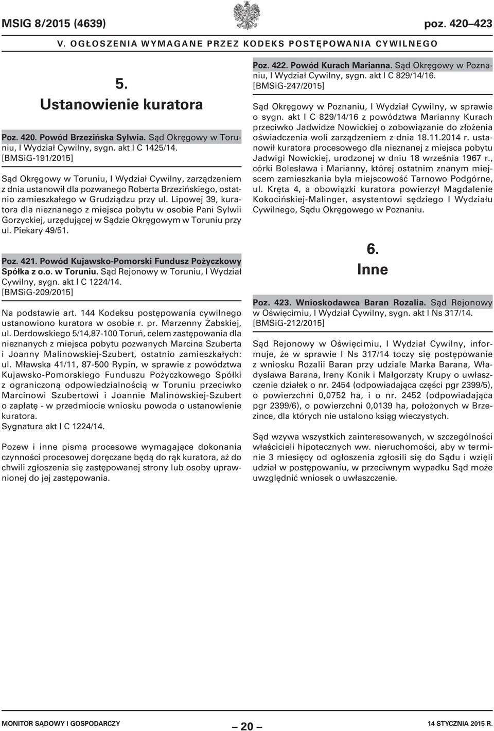 Lipowej 39, kuratora dla nieznanego z miejsca pobytu w osobie Pani Sylwii Gorzyckiej, urzędującej w Sądzie Okręgowym w Toruniu przy ul. Piekary 49/51. Poz. 421.