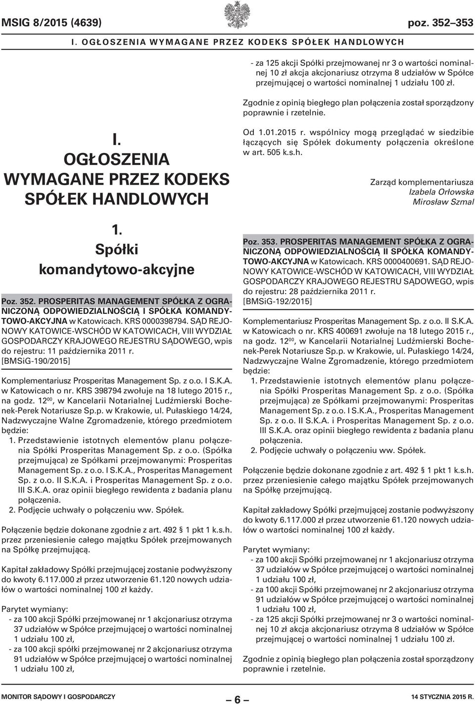 nominalnej 1 udziału 100 zł. Zgodnie z opinią biegłego plan połączenia został sporządzony poprawnie i rzetelnie. I. OGŁOSZENIA WYMAGANE PRZEZ KODEKS SPÓŁEK HANDLOWYCH 1.