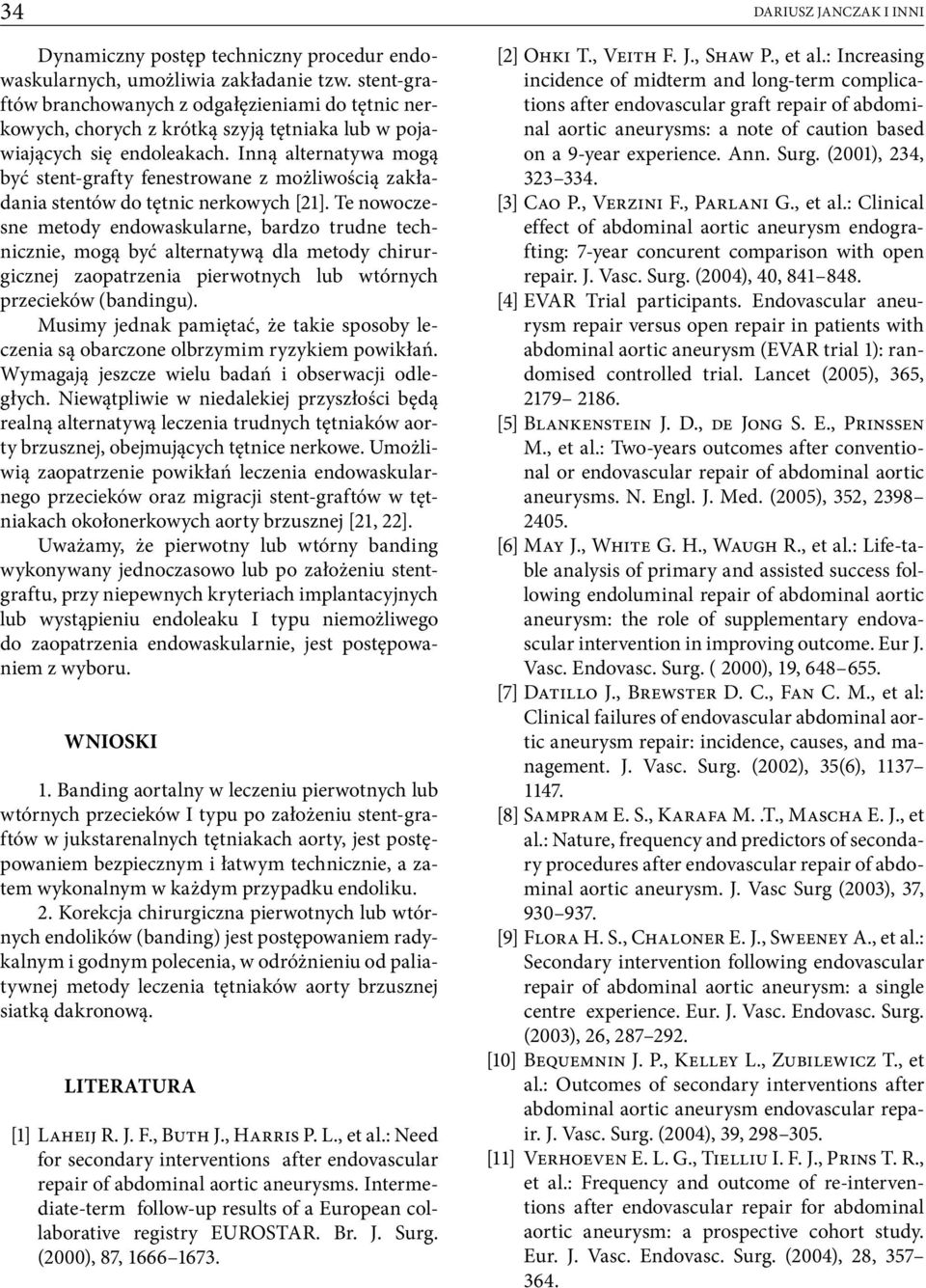 Inną alternatywa mogą być stent-grafty fenestrowane z możliwością zakładania stentów do tętnic nerkowych [21].