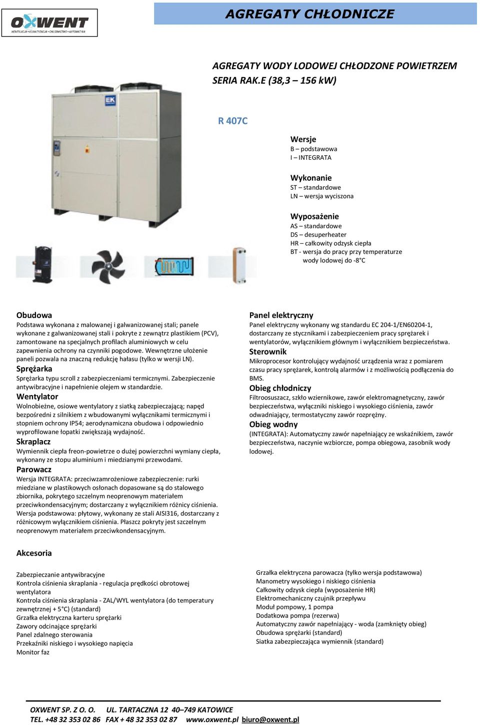 temperaturze wody lodowej do -8 C Obudowa Podstawa wykonana z malowanej i galwanizowanej stali; panele wykonane z galwanizowanej stali i pokryte z zewnątrz plastikiem (PCV), zamontowane na