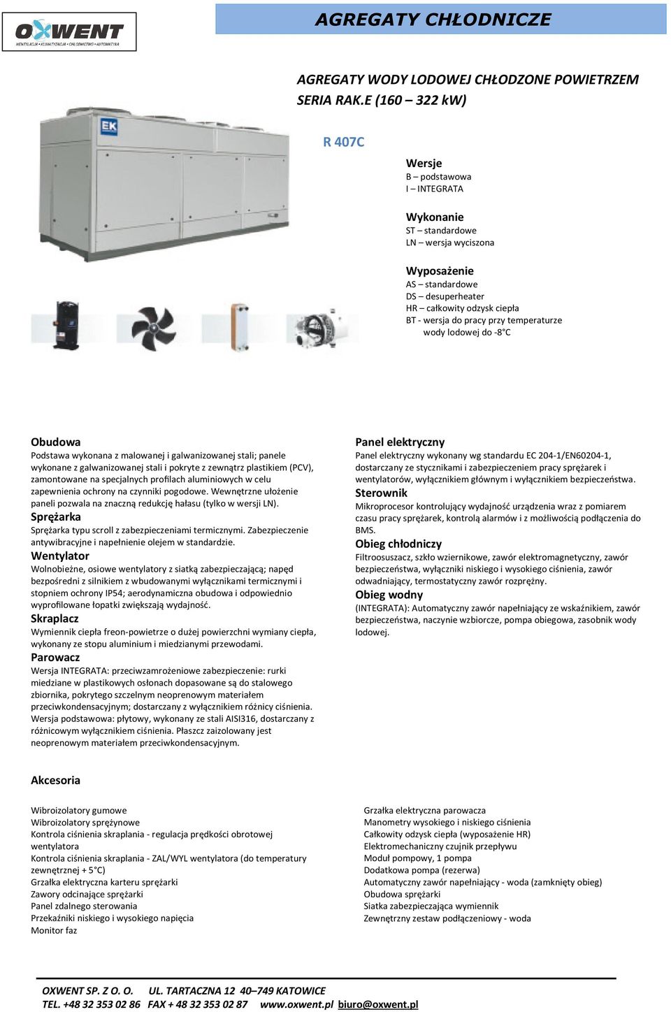 temperaturze wody lodowej do -8 C Obudowa Podstawa wykonana z malowanej i galwanizowanej stali; panele wykonane z galwanizowanej stali i pokryte z zewnątrz plastikiem (PCV), zamontowane na