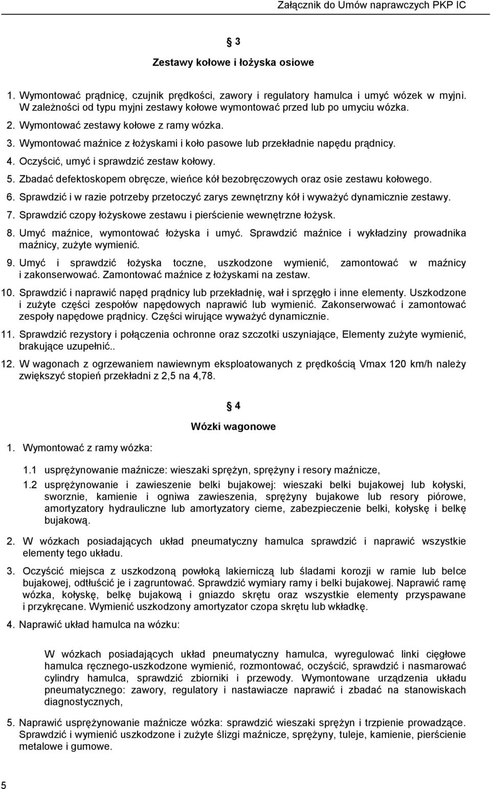 Wymontować maźnice z łożyskami i koło pasowe lub przekładnie napędu prądnicy. 4. Oczyścić, umyć i sprawdzić zestaw kołowy. 5.