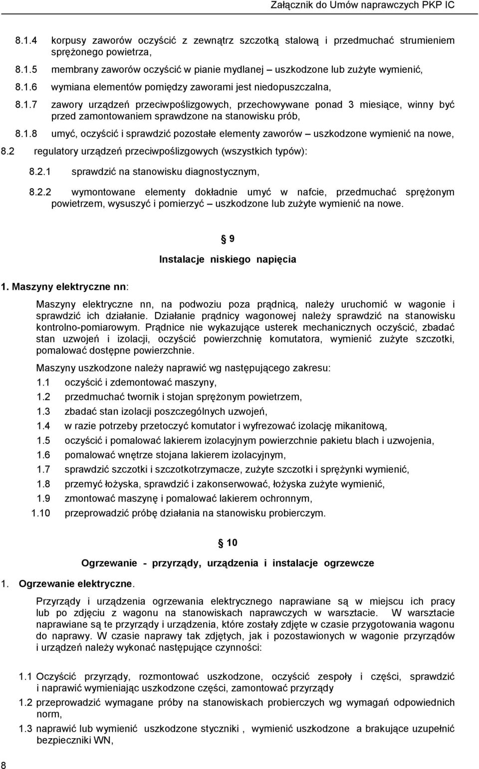 2 regulatory urządzeń przeciwpoślizgowych (wszystkich typów): 8.2.1 sprawdzić na stanowisku diagnostycznym, 8.2.2 wymontowane elementy dokładnie umyć w nafcie, przedmuchać sprężonym powietrzem, wysuszyć i pomierzyć uszkodzone lub zużyte wymienić na nowe.
