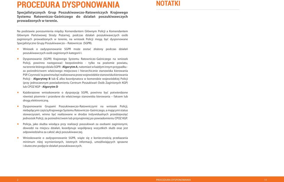 wniosek Policji mogą być dysponowane Specjalistyczne Grupy Poszukiwawczo Ratownicze (). może zostać złożony podczas działań poszukiwawczych osób zaginionych kategorii I.