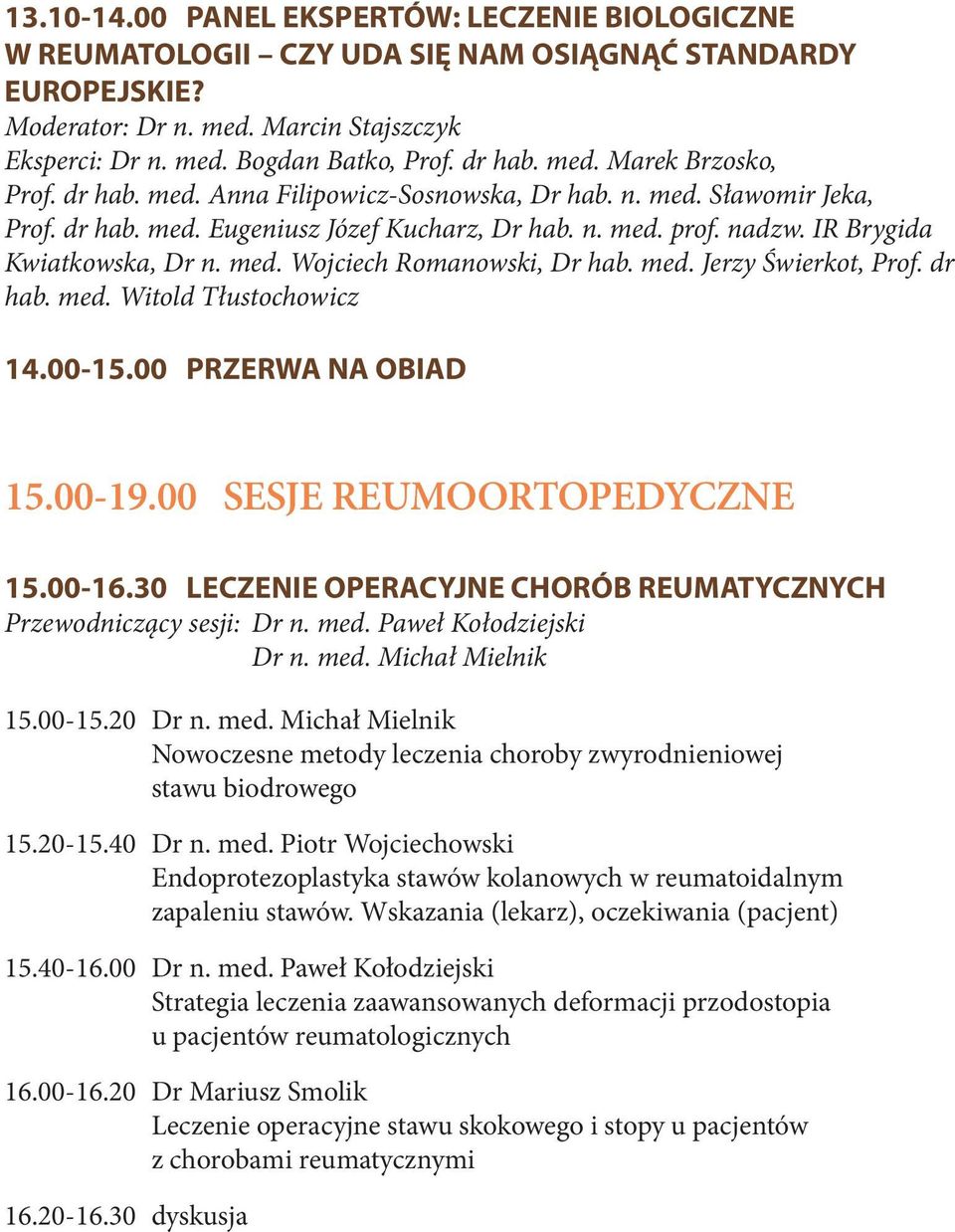 IR Brygida Kwiatkowska, Dr n. med. Wojciech Romanowski, Dr hab. med. Jerzy Świerkot, Prof. dr hab. med. Witold Tłustochowicz 14.00-15.00 PRZERWA NA OBIAD 15.00-19.00 SESJE REUMOORTOPEDYCZNE 15.00-16.