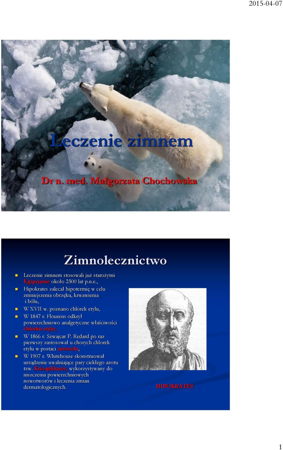 Redard po raz pierwszy zastosował u chorych chlorek etylu w postaci aerozolu, W 1907 r. Whitehouse skonstruował urządzenie uwalniające pary ciekłego azotu tzw.