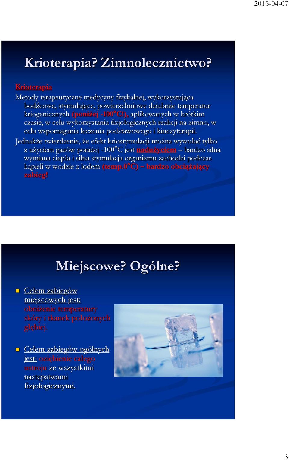 Jednakże twierdzenie, że efekt kriostymulacji można wywołać tylko z użyciem gazów poniżej -100 C jest nadużyciem bardzo silna wymiana ciepła i silna stymulacja organizmu zachodzi podczas kąpieli w