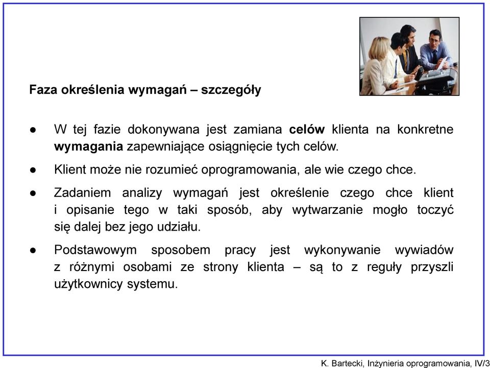 Zadaniem analizy wymagań jest określenie czego chce klient i opisanie tego w taki sposób, aby wytwarzanie mogło toczyć się dalej bez