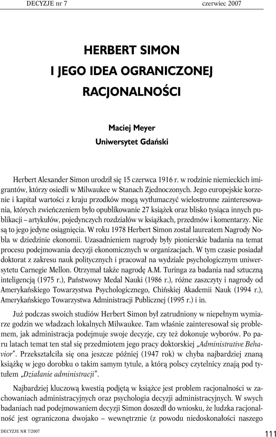 Jego europejskie korzenie i kapitał wartości z kraju przodków mogą wytłumaczyć wielostronne zainteresowania, których zwieńczeniem było opublikowanie 27 książek oraz blisko tysiąca innych publikacji