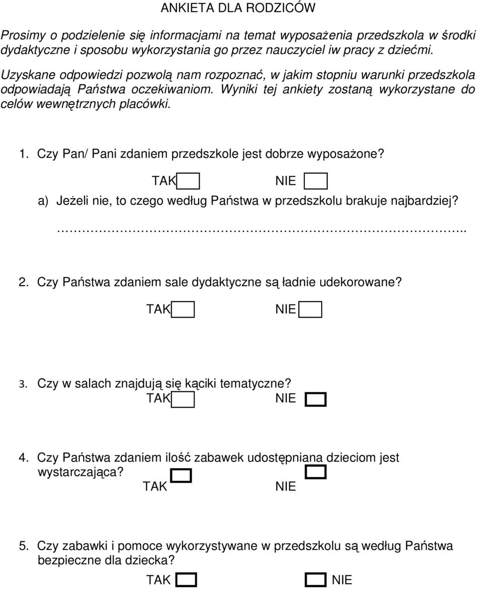 Czy Pan/ Pani zdaniem przedszkole jest dobrze wyposaŝone? TAK NIE a) JeŜeli nie, to czego według Państwa w przedszkolu brakuje najbardziej?.. 2.