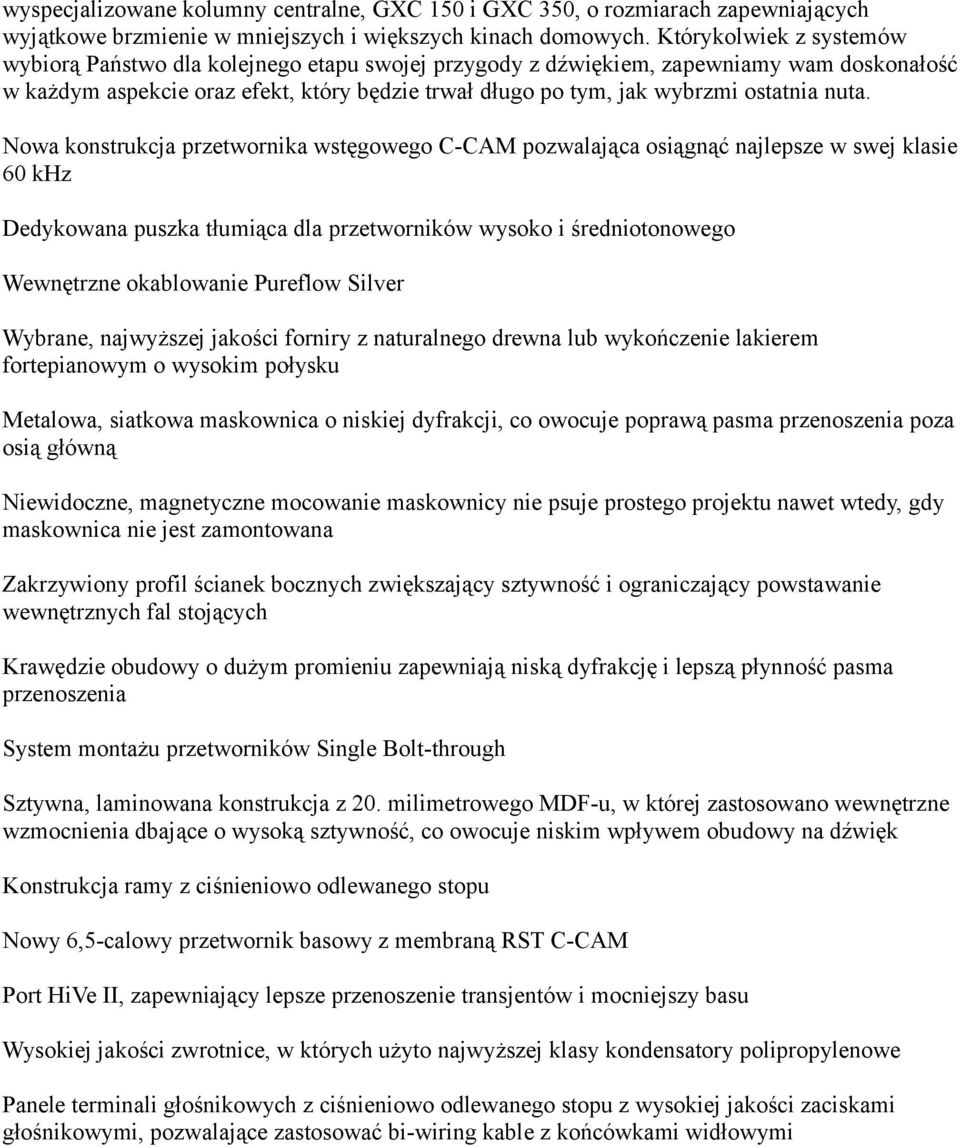 nuta. Nowa konstrukcja przetwornika wstęgowego C-CAM pozwalająca osiągnąć najlepsze w swej klasie 60 khz Dedykowana puszka tłumiąca dla przetworników wysoko i średniotonowego Wewnętrzne okablowanie