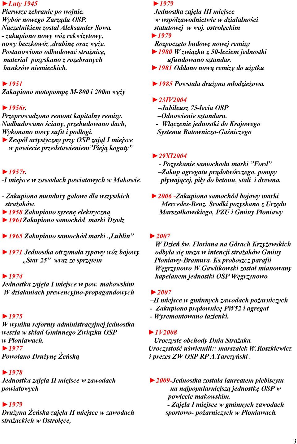 Rozpoczęto budowę nowej remizy Postanowiono odbudować strażnicę, 1980 W związku z 50-leciem jednostki materiał pozyskano z rozebranych ufundowano sztandar. bunkrów niemieckich.