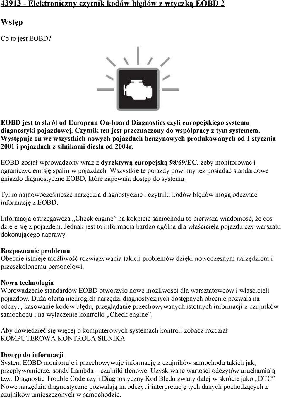 EOBD został wprowadzony wraz z dyrektywą europejską 98/69/EC, żeby monitorować i ograniczyć emisję spalin w pojazdach.