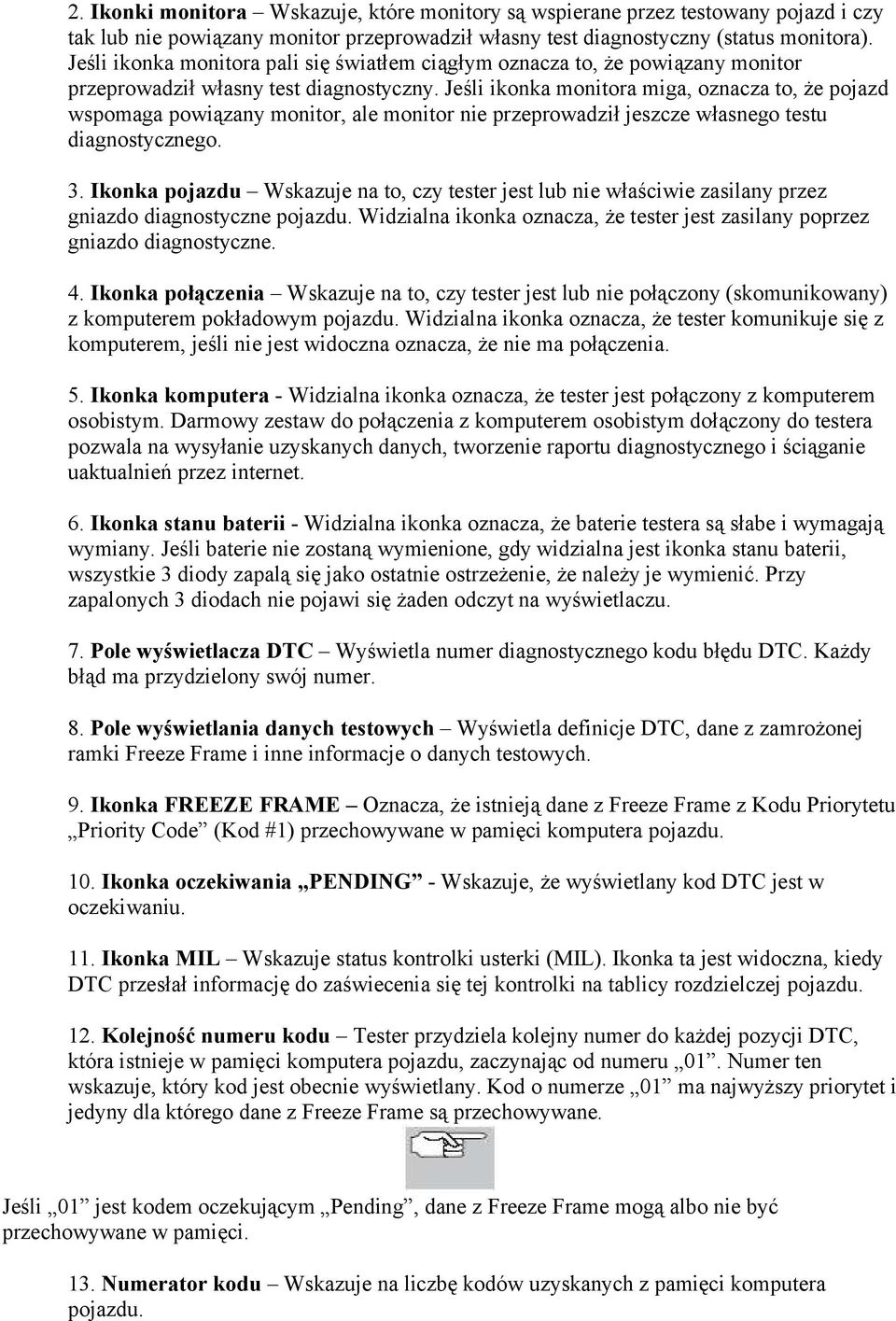 Jeśli ikonka monitora miga, oznacza to, że pojazd wspomaga powiązany monitor, ale monitor nie przeprowadził jeszcze własnego testu diagnostycznego. 3.