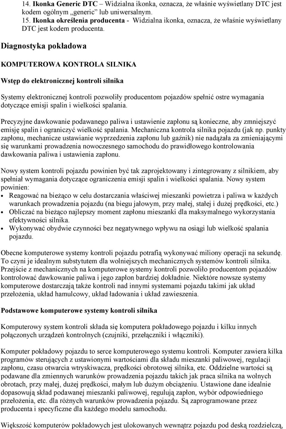 Diagnostyka pokładowa KOMPUTEROWA KONTROLA SILNIKA Wstęp do elektronicznej kontroli silnika Systemy elektronicznej kontroli pozwoliły producentom pojazdów spełnić ostre wymagania dotyczące emisji