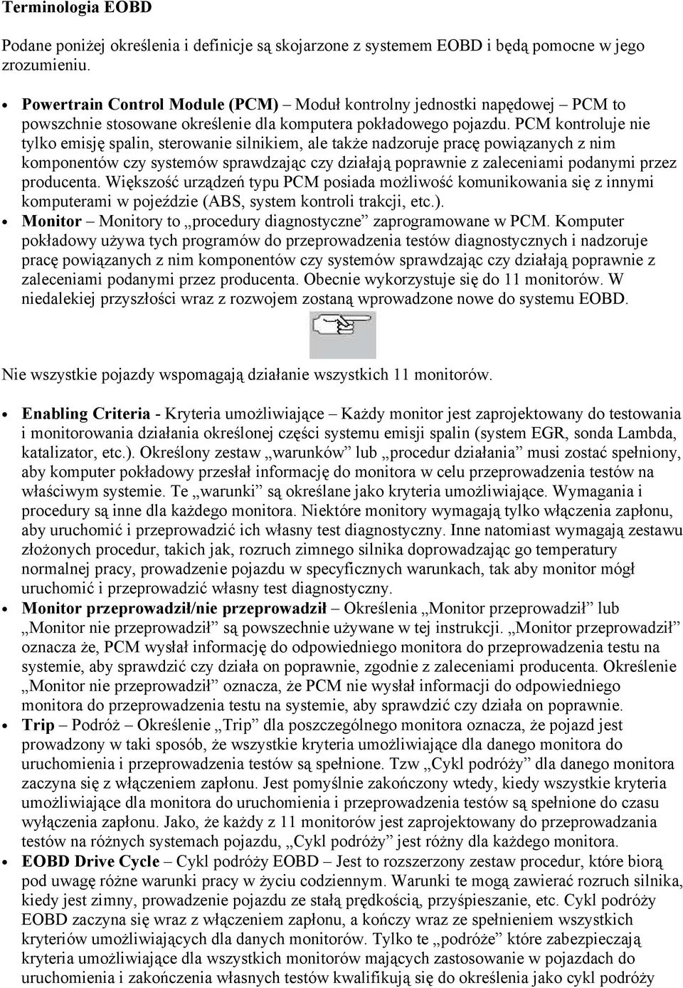 PCM kontroluje nie tylko emisję spalin, sterowanie silnikiem, ale także nadzoruje pracę powiązanych z nim komponentów czy systemów sprawdzając czy działają poprawnie z zaleceniami podanymi przez