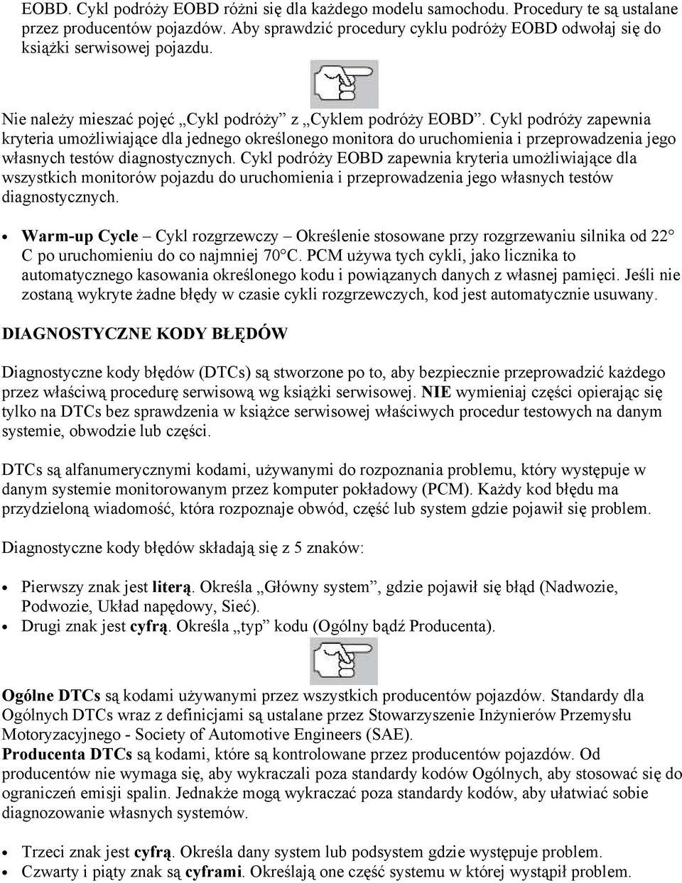 Cykl podróży zapewnia kryteria umożliwiające dla jednego określonego monitora do uruchomienia i przeprowadzenia jego własnych testów diagnostycznych.