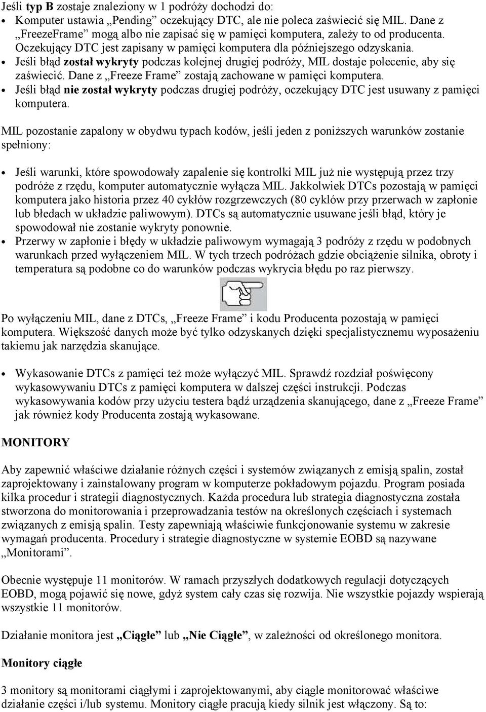 Jeśli błąd został wykryty podczas kolejnej drugiej podróży, MIL dostaje polecenie, aby się zaświecić. Dane z Freeze Frame zostają zachowane w pamięci komputera.
