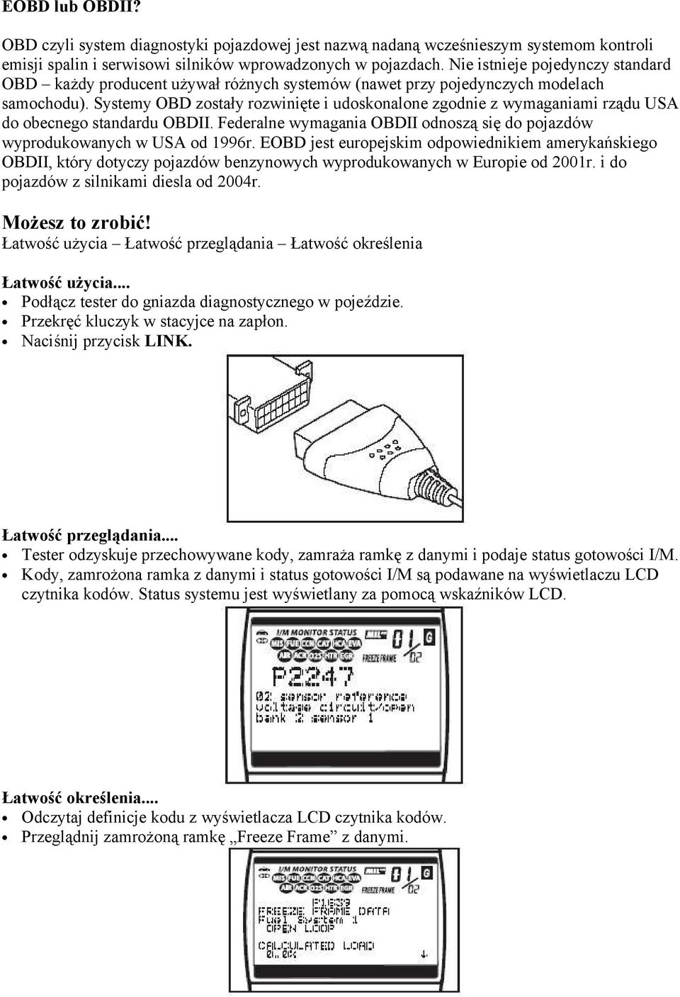 Systemy OBD zostały rozwinięte i udoskonalone zgodnie z wymaganiami rządu USA do obecnego standardu OBDII. Federalne wymagania OBDII odnoszą się do pojazdów wyprodukowanych w USA od 1996r.
