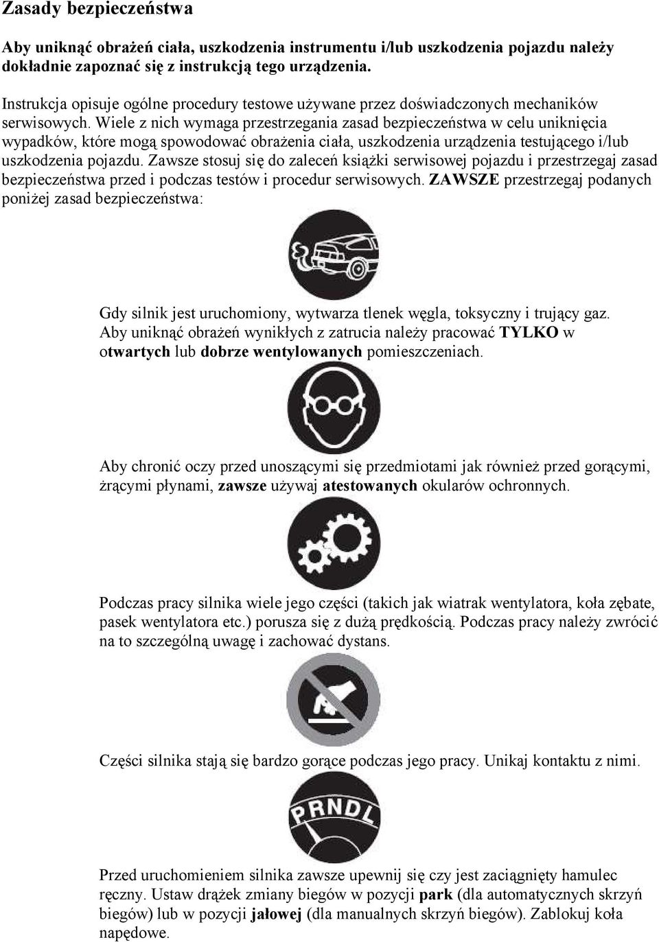 Wiele z nich wymaga przestrzegania zasad bezpieczeństwa w celu uniknięcia wypadków, które mogą spowodować obrażenia ciała, uszkodzenia urządzenia testującego i/lub uszkodzenia pojazdu.