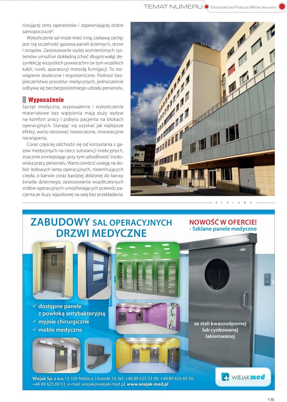 Zastosowanie wyżej wymienionych systemów umożliwi dokładną (choć długotrwałą) dezynfekcję wszystkich powierzchni (w tym wszelkich kabli, rurek, aparatury) metodą fumigacji.