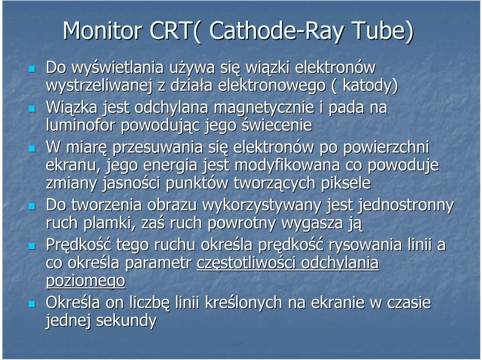 zmiany jasności punktów w tworzących piksele Do tworzenia obrazu wykorzystywany jest jednostronny ruch plamki, zaś ruch powrotny wygasza jąj Prędko dkość tego ruchu