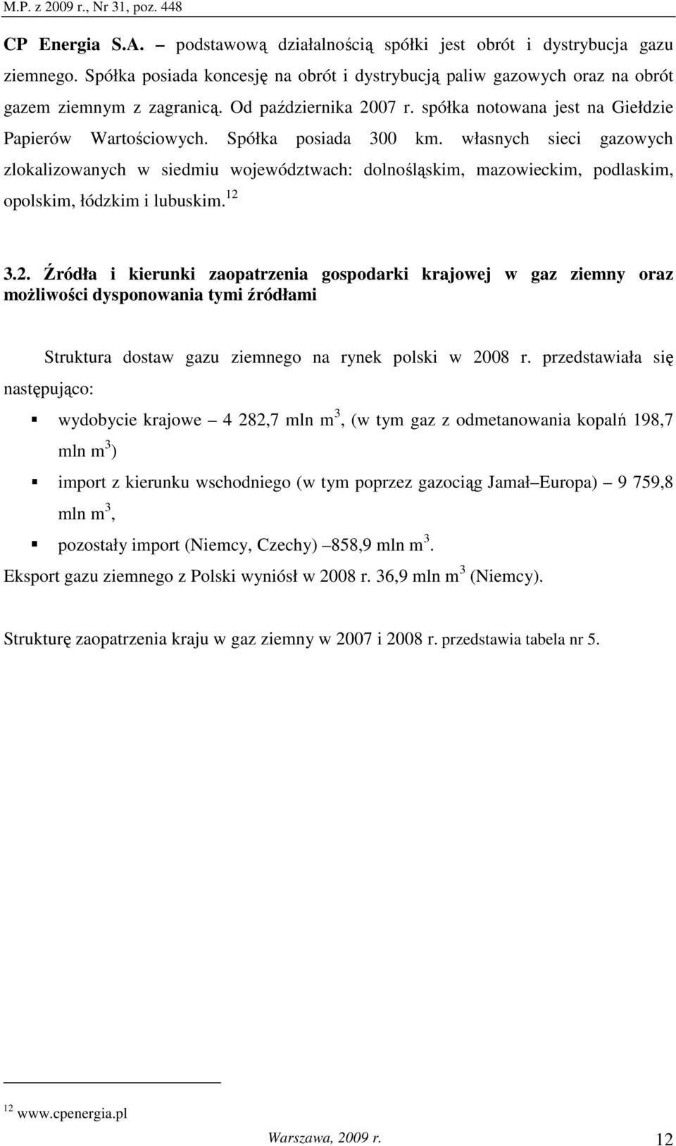 własnych sieci gazowych zlokalizowanych w siedmiu województwach: dolnośląskim, mazowieckim, podlaskim, opolskim, łódzkim i lubuskim. 12 