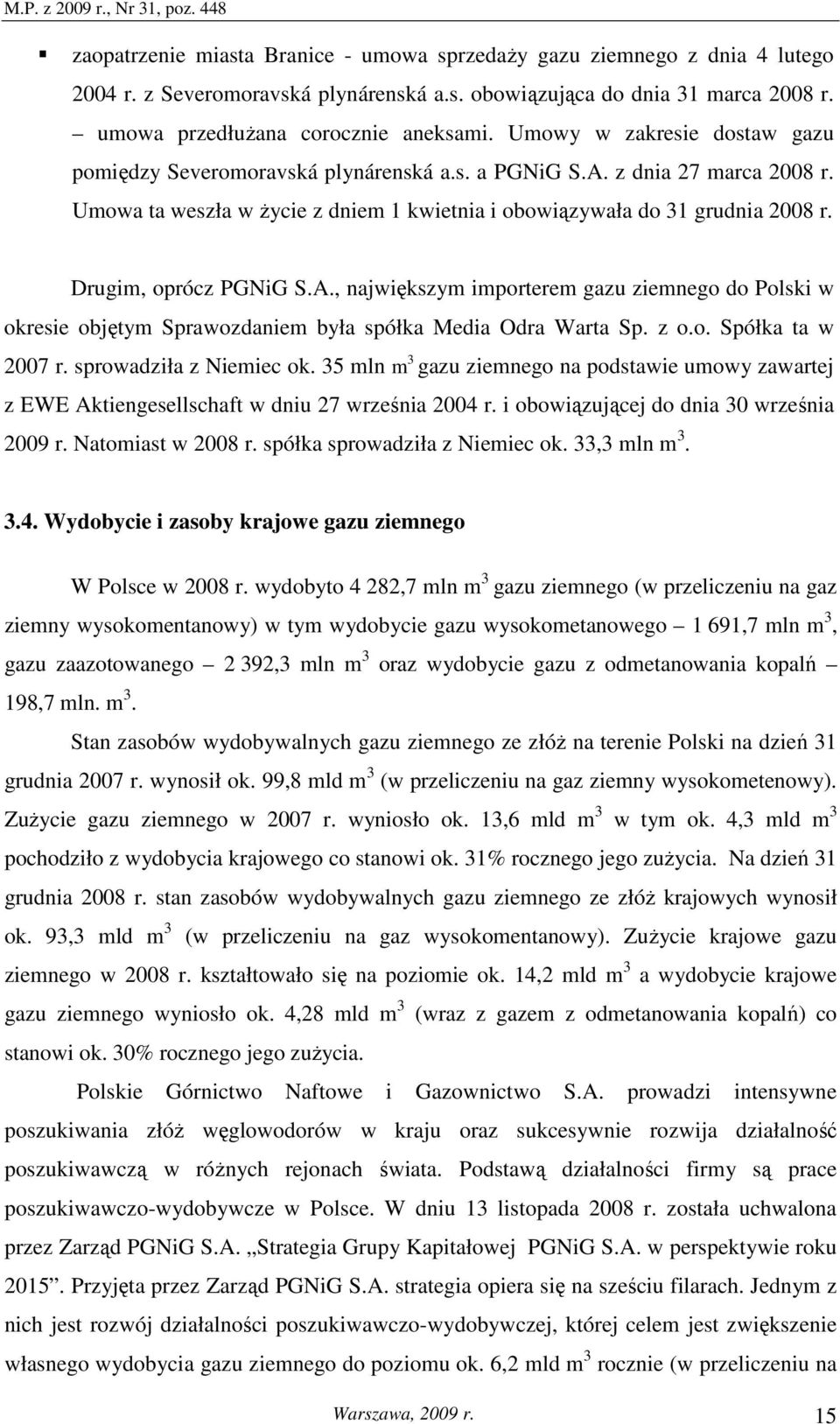 Drugim, oprócz PGNiG S.A., największym importerem gazu ziemnego do Polski w okresie objętym Sprawozdaniem była spółka Media Odra Warta Sp. z o.o. Spółka ta w 2007 r. sprowadziła z Niemiec ok.