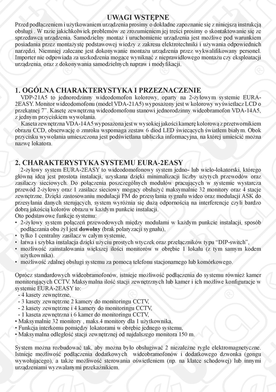 Samodzielny montaż i uruchomienie urządzenia jest możliwe pod warunkiem posiadania przez montażystę podstawowej wiedzy z zakresu elektrotechniki i używania odpowiednich narzędzi.