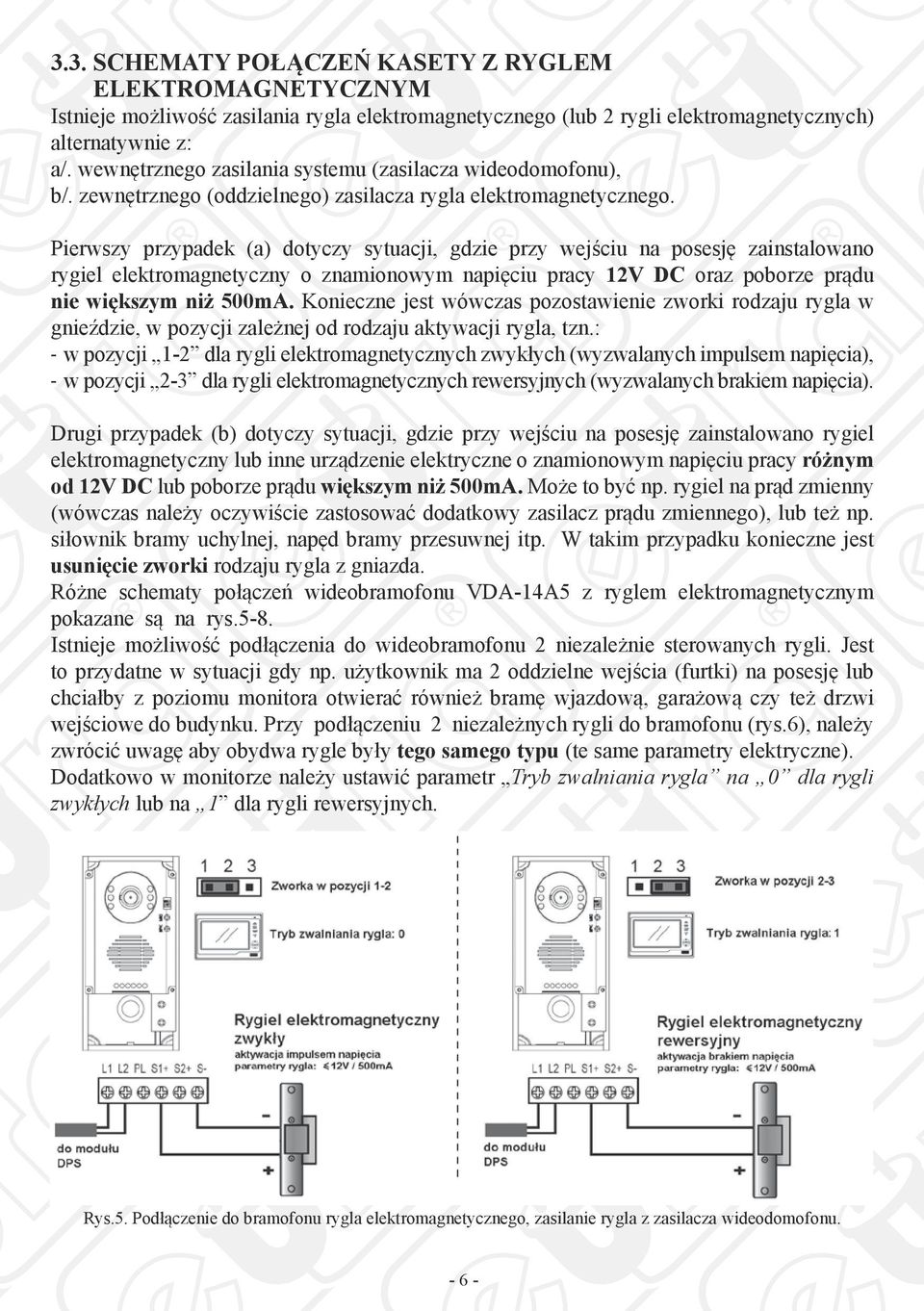 Pierwszy przypadek (a) dotyczy sytuacji, gdzie przy wejściu na posesję zainstalowano rygiel elektromagnetyczny o znamionowym napięciu pracy 12V DC oraz poborze prądu nie większym niż 500mA.