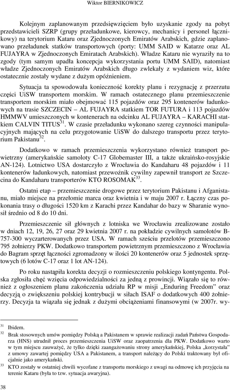 Władze Kataru nie wyraziły na to zgody (tym samym upadła koncepcja wykorzystania portu UMM SAID), natomiast władze Zjednoczonych Emiratów Arabskich długo zwlekały z wydaniem wiz, które ostatecznie