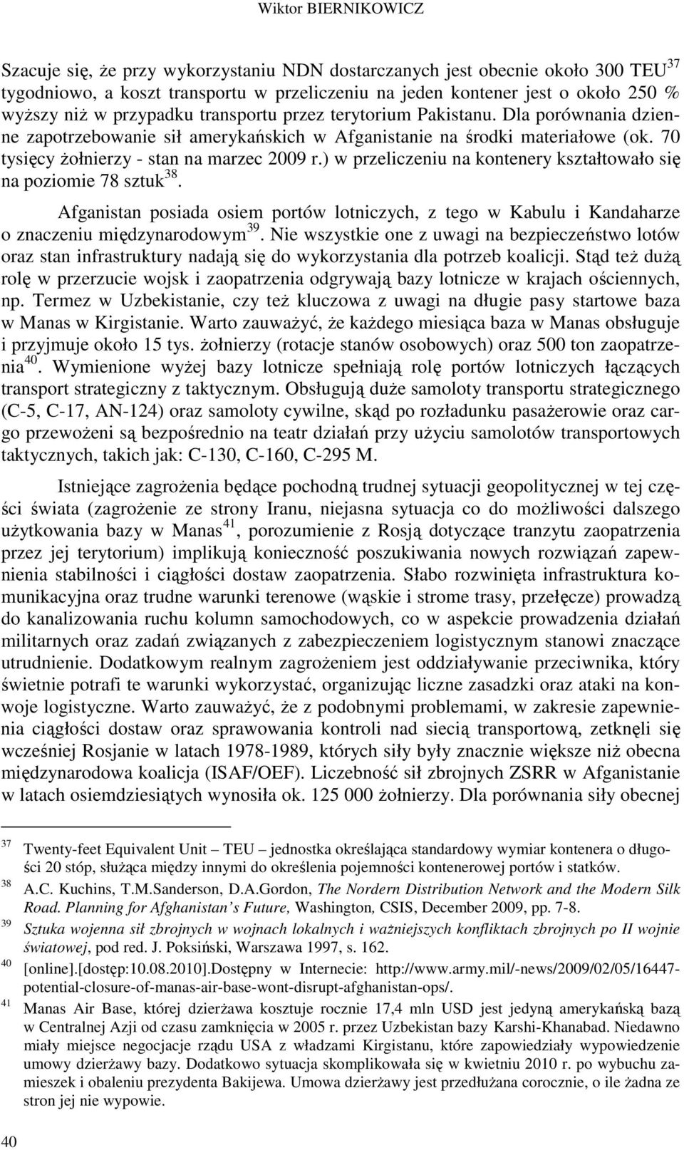 ) w przeliczeniu na kontenery kształtowało się na poziomie 78 sztuk 38. Afganistan posiada osiem portów lotniczych, z tego w Kabulu i Kandaharze o znaczeniu międzynarodowym 39.
