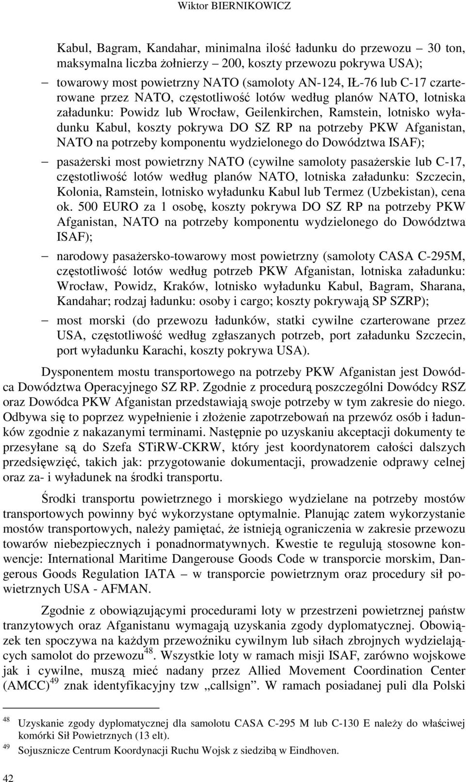 potrzeby PKW Afganistan, NATO na potrzeby komponentu wydzielonego do Dowództwa ISAF); pasaŝerski most powietrzny NATO (cywilne samoloty pasaŝerskie lub C-17, częstotliwość lotów według planów NATO,