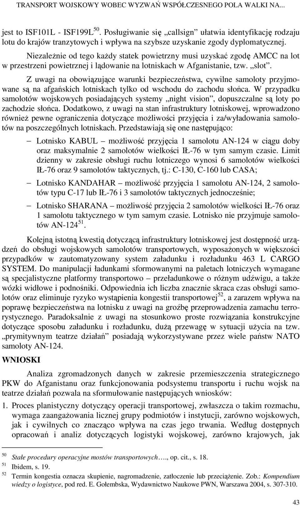 NiezaleŜnie od tego kaŝdy statek powietrzny musi uzyskać zgodę AMCC na lot w przestrzeni powietrznej i lądowanie na lotniskach w Afganistanie, tzw. slot.