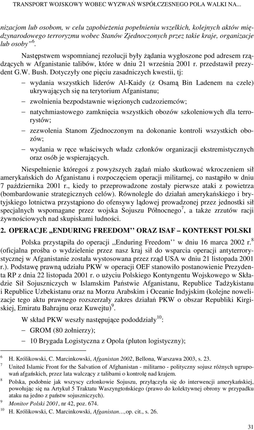 Następstwem wspomnianej rezolucji były Ŝądania wygłoszone pod adresem rządzących w Afganistanie talibów, które w dniu 21 września 2001 r. przedstawił prezydent G.W. Bush.