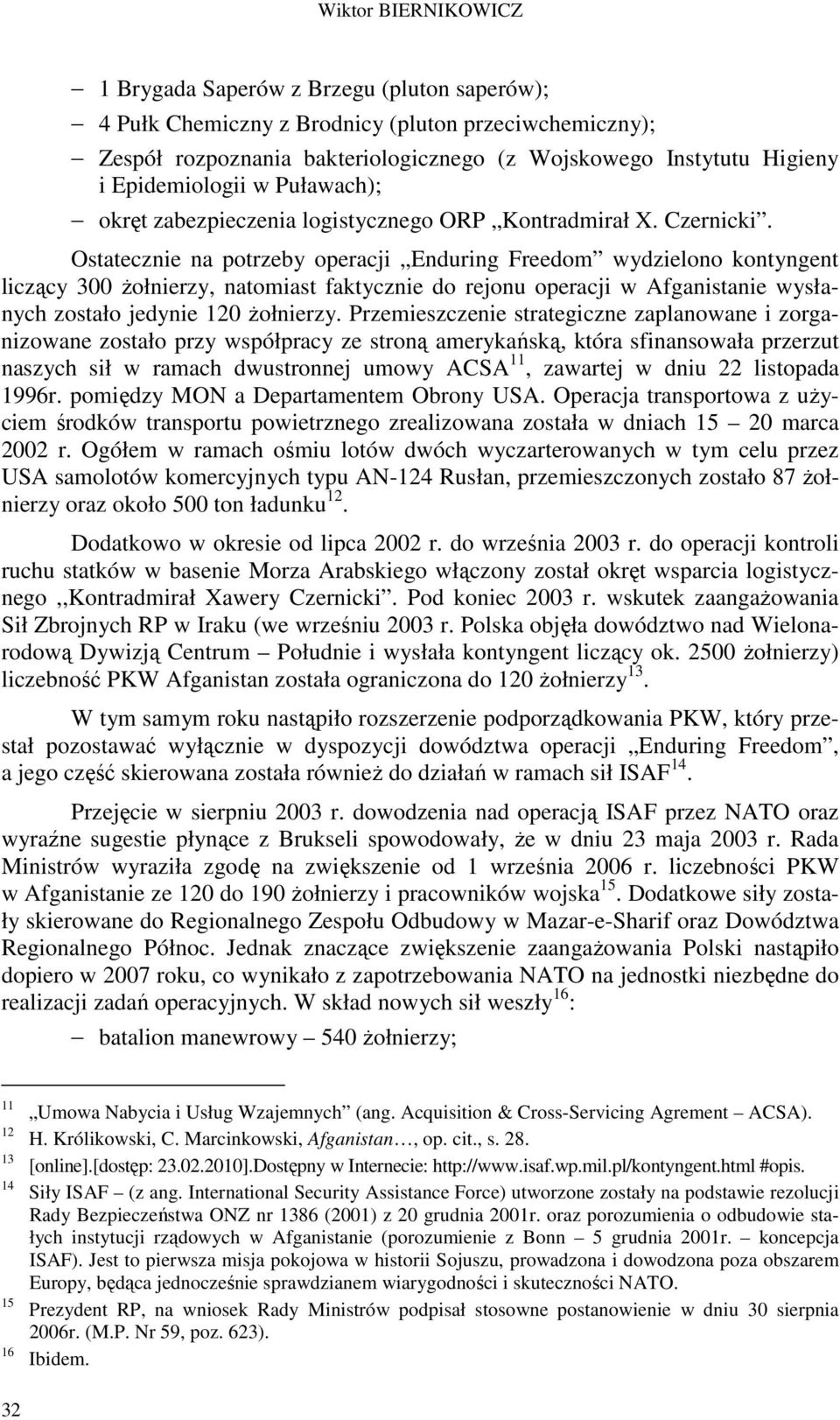 Ostatecznie na potrzeby operacji Enduring Freedom wydzielono kontyngent liczący 300 Ŝołnierzy, natomiast faktycznie do rejonu operacji w Afganistanie wysłanych zostało jedynie 120 Ŝołnierzy.