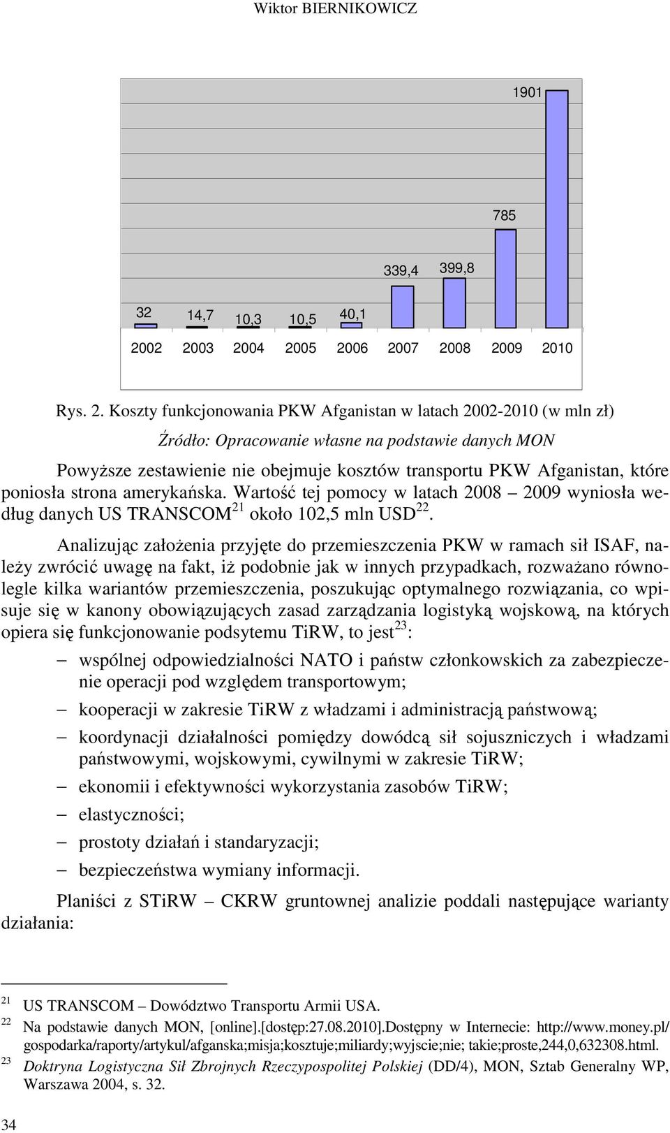 obejmuje kosztów transportu PKW Afganistan, które poniosła strona amerykańska. Wartość tej pomocy w latach 2008 2009 wyniosła według danych US TRANSCOM 21 około 102,5 mln USD 22.