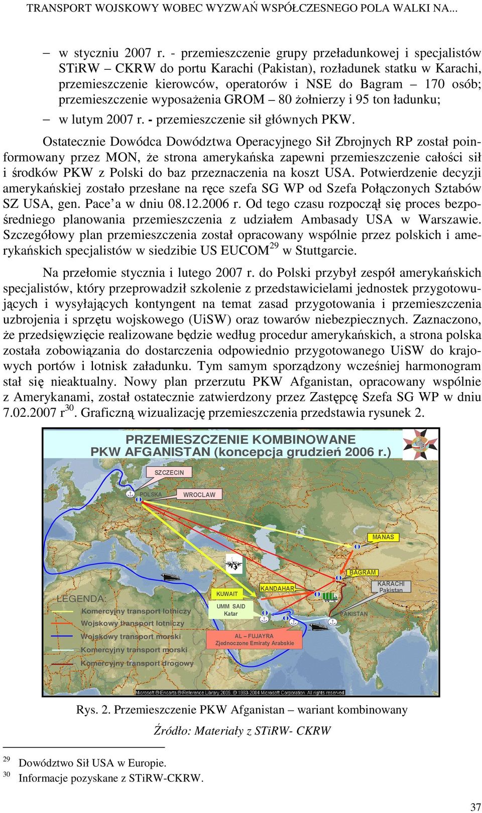 przemieszczenie wyposaŝenia GROM 80 Ŝołnierzy i 95 ton ładunku; w lutym 2007 r. - przemieszczenie sił głównych PKW.