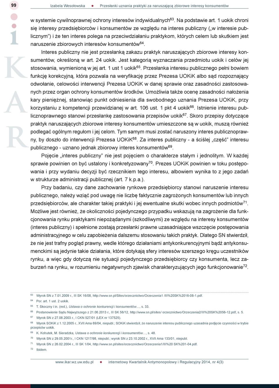 jest naruszenie zbiorowych interesów konsumentów 64. Interes publiczny nie jest przesłanką zakazu praktyk naruszających zbiorowe interesy konsumentów, określoną w art. 24 uokik.