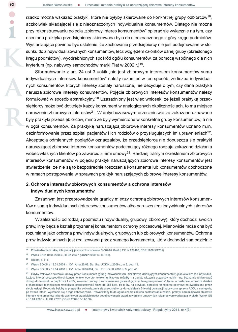 Wystarczające powinno być ustalenie, że zachowanie przedsiębiorcy nie jest podejmowane w stosunku do zindywidualizowanych konsumentów, lecz względem członków danej grupy (określonego kręgu