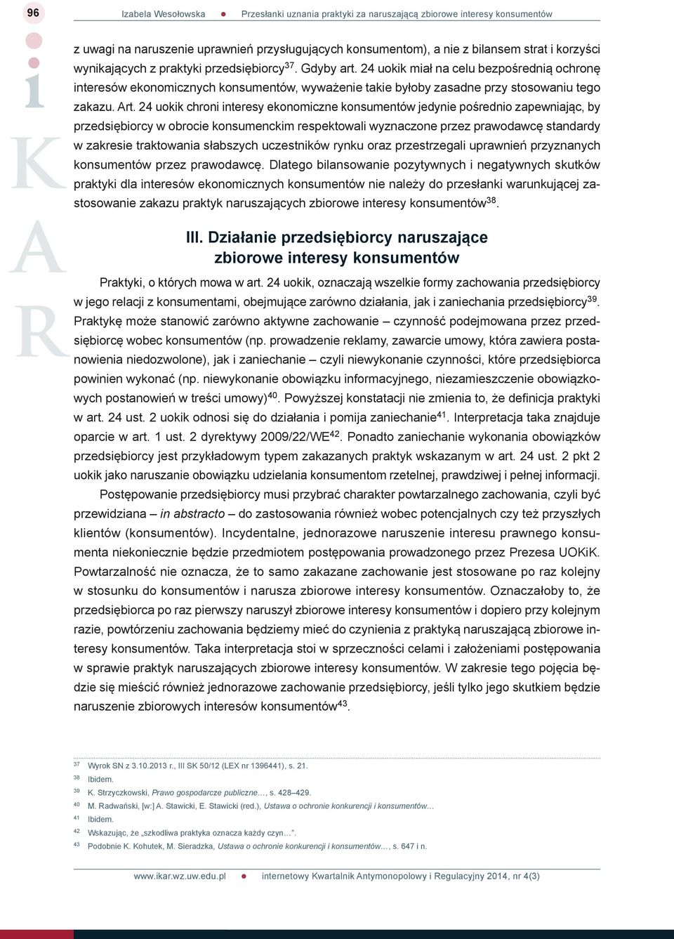 24 uokik chroni interesy ekonomiczne konsumentów jedynie pośrednio zapewniając, by przedsiębiorcy w obrocie konsumenckim respektowali wyznaczone przez prawodawcę standardy w zakresie traktowania