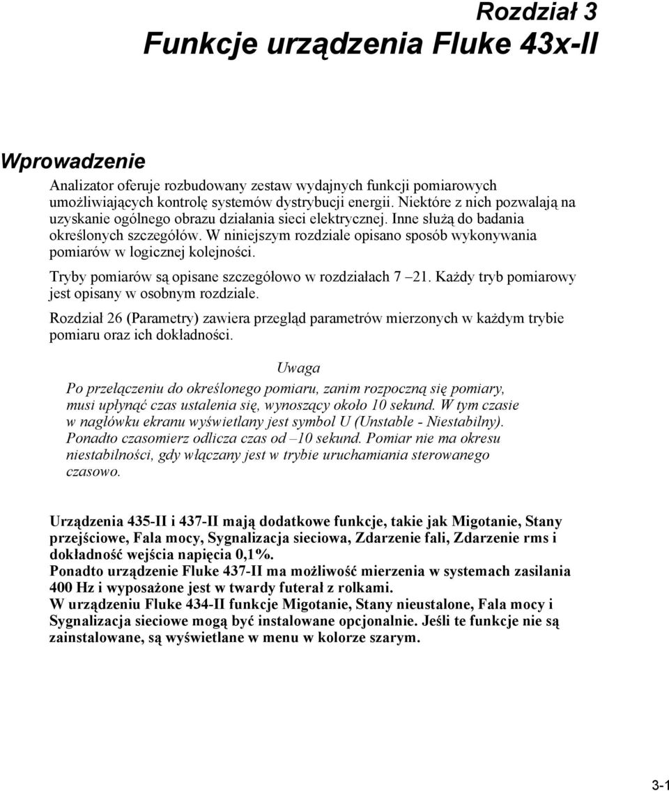 W niniejszym rozdziale opisano sposób wykonywania pomiarów w logicznej kolejności. Tryby pomiarów są opisane szczegółowo w rozdziałach 7 21. Każdy tryb pomiarowy jest opisany w osobnym rozdziale.