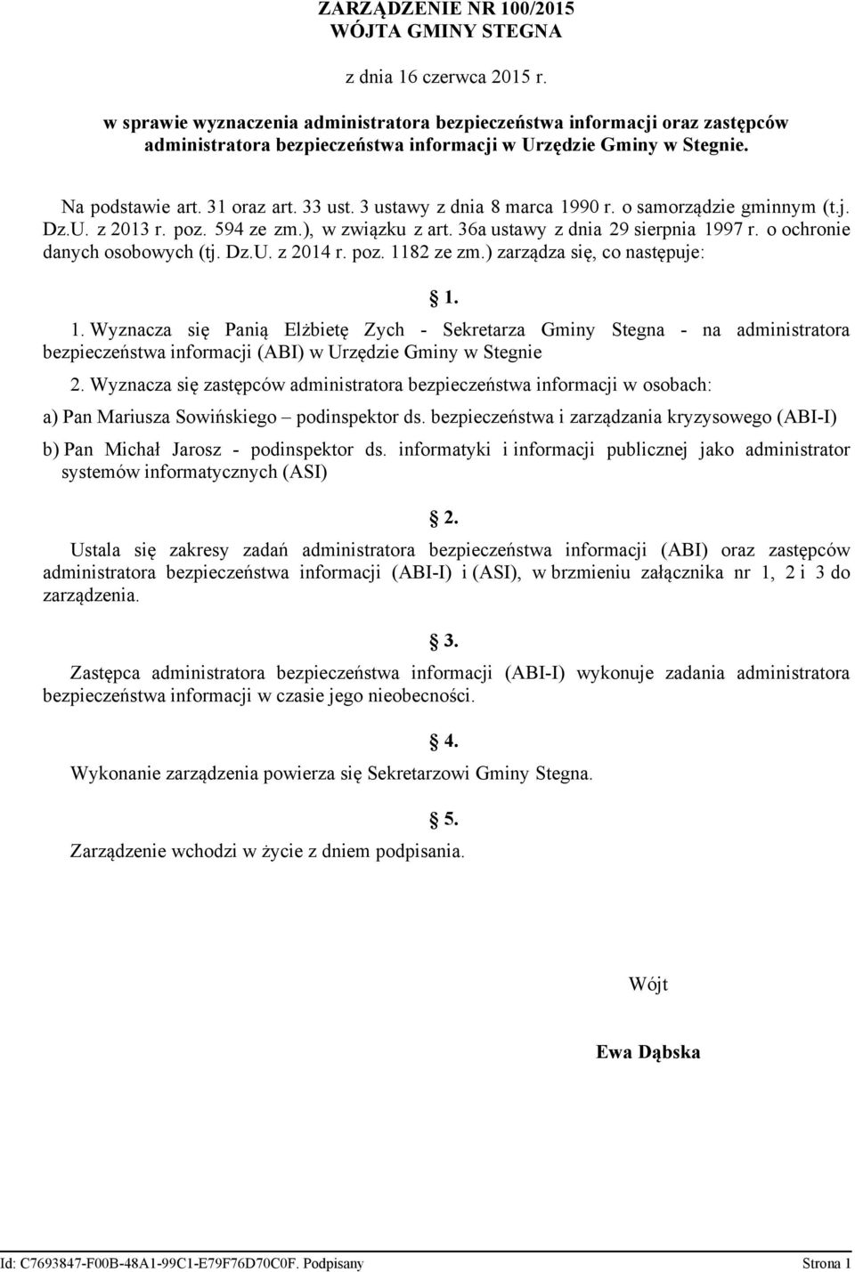 o ochronie danych osobowych (tj. Dz.U. z 2014 r. poz. 1182 ze zm.) zarządza się, co następuje: 1. 1. Wyznacza się Panią Elżbietę Zych - Sekretarza Gminy Stegna - na administratora bezpieczeństwa informacji (ABI) w Urzędzie Gminy w Stegnie 2.