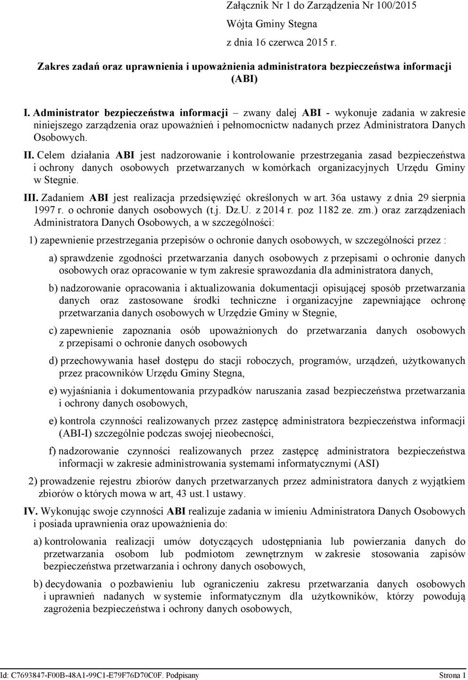 Celem działania ABI jest nadzorowanie i kontrolowanie przestrzegania zasad bezpieczeństwa i ochrony danych osobowych przetwarzanych w komórkach organizacyjnych Urzędu Gminy w Stegnie. III.