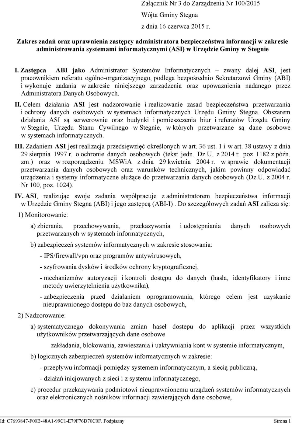 Zastępca ABI jako Administrator Systemów Informatycznych zwany dalej ASI, jest pracownikiem referatu ogólno-organizacyjnego, podlega bezpośrednio Sekretarzowi Gminy (ABI) i wykonuje zadania w